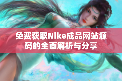 免费获取Nike成品网站源码的全面解析与分享