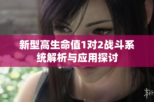 新型高生命值1对2战斗系统解析与应用探讨