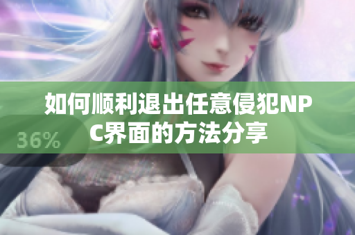 如何顺利退出任意侵犯NPC界面的方法分享