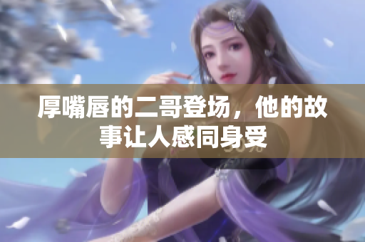 厚嘴唇的二哥登场，他的故事让人感同身受
