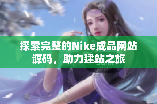 探索完整的Nike成品网站源码，助力建站之旅