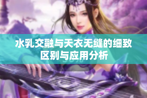 水乳交融与天衣无缝的细致区别与应用分析