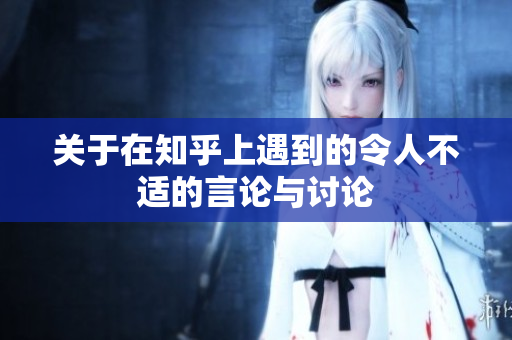 关于在知乎上遇到的令人不适的言论与讨论