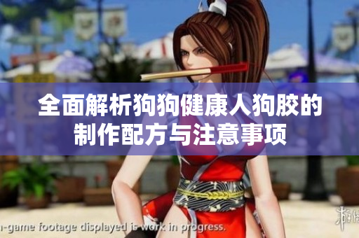 全面解析狗狗健康人狗胶的制作配方与注意事项