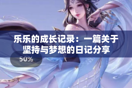 乐乐的成长记录：一篇关于坚持与梦想的日记分享