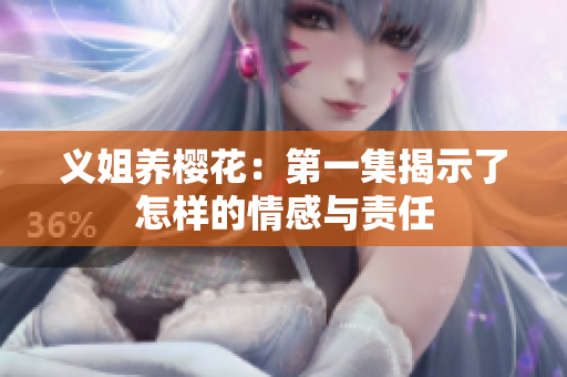 义姐养樱花：第一集揭示了怎样的情感与责任