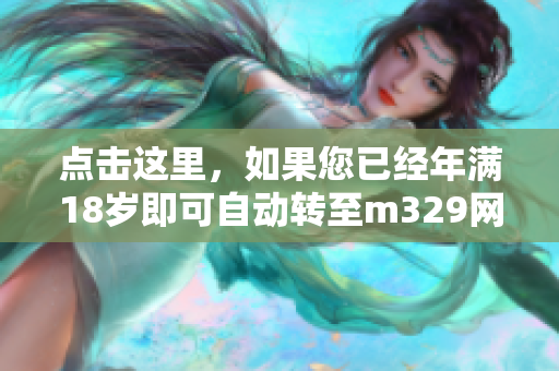 点击这里，如果您已经年满18岁即可自动转至m329网站