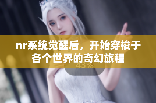 nr系统觉醒后，开始穿梭于各个世界的奇幻旅程