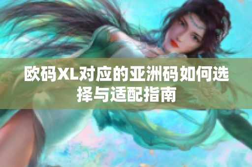 欧码XL对应的亚洲码如何选择与适配指南