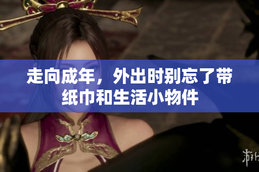 走向成年，外出时别忘了带纸巾和生活小物件