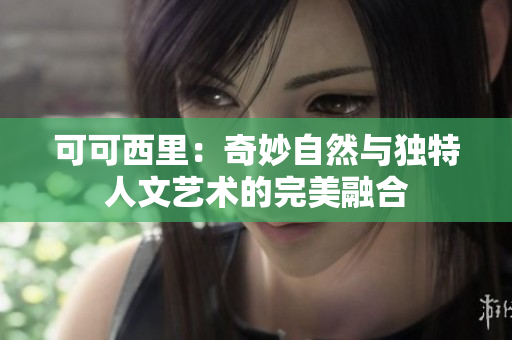 可可西里：奇妙自然与独特人文艺术的完美融合