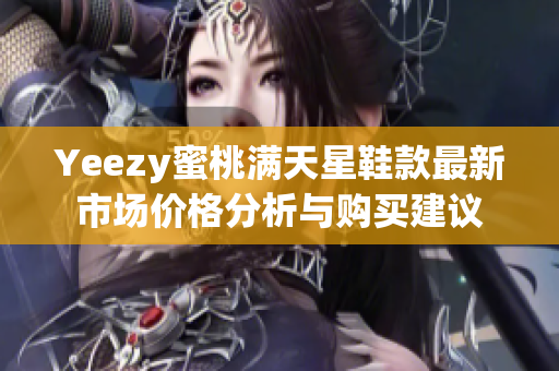 Yeezy蜜桃满天星鞋款最新市场价格分析与购买建议