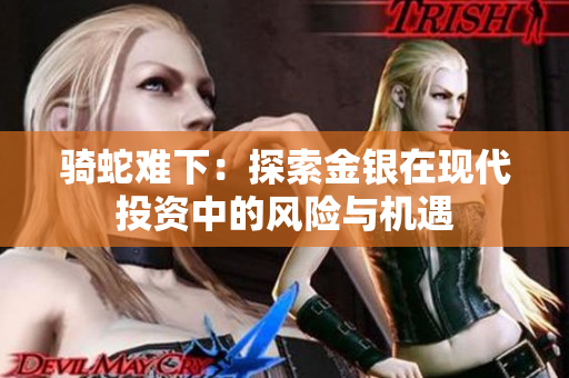 骑蛇难下：探索金银在现代投资中的风险与机遇