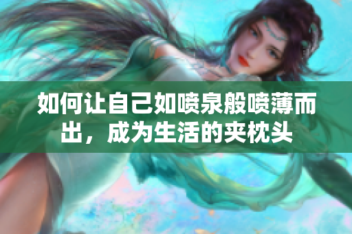 如何让自己如喷泉般喷薄而出，成为生活的夹枕头
