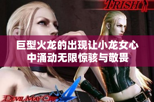 巨型火龙的出现让小龙女心中涌动无限惊骇与敬畏