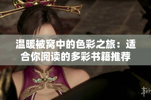 温暖被窝中的色彩之旅：适合你阅读的多彩书籍推荐