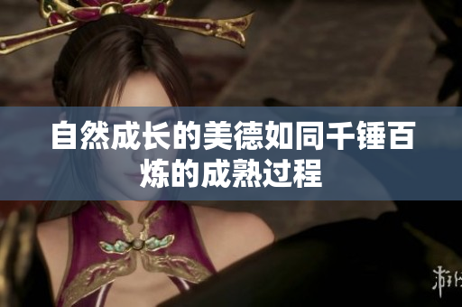 自然成长的美德如同千锤百炼的成熟过程