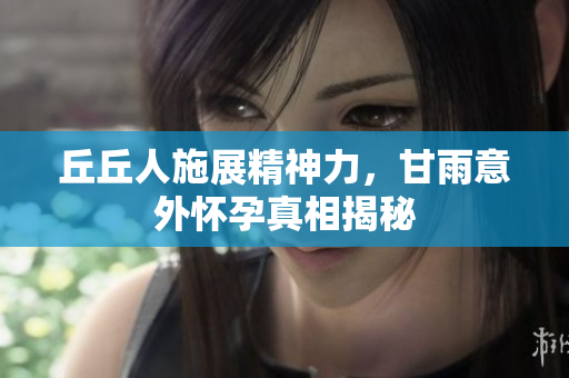 丘丘人施展精神力，甘雨意外怀孕真相揭秘