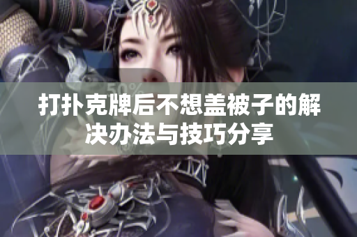 打扑克牌后不想盖被子的解决办法与技巧分享