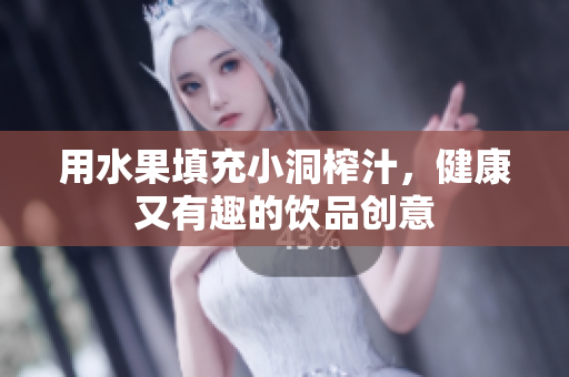 用水果填充小洞榨汁，健康又有趣的饮品创意