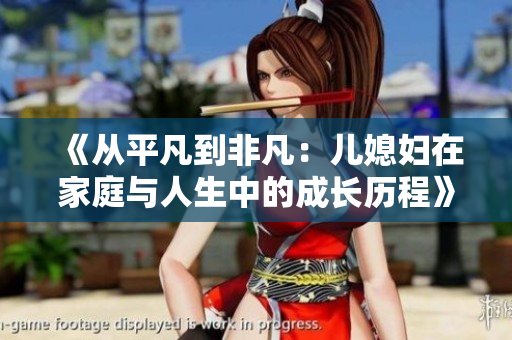 《从平凡到非凡：儿媳妇在家庭与人生中的成长历程》