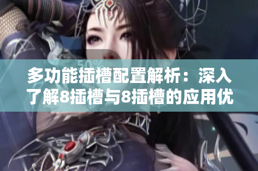 多功能插槽配置解析：深入了解8插槽与8插槽的应用优势