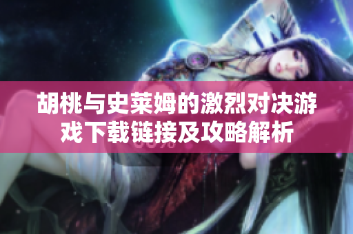 胡桃与史莱姆的激烈对决游戏下载链接及攻略解析
