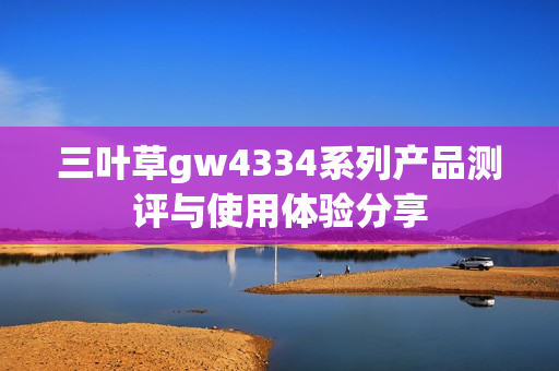三叶草gw4334系列产品测评与使用体验分享