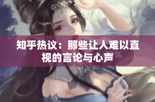 知乎热议：那些让人难以直视的言论与心声