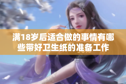 满18岁后适合做的事情有哪些带好卫生纸的准备工作