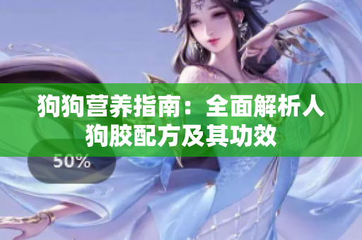 狗狗营养指南：全面解析人狗胶配方及其功效