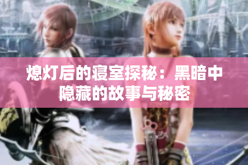 熄灯后的寝室探秘：黑暗中隐藏的故事与秘密