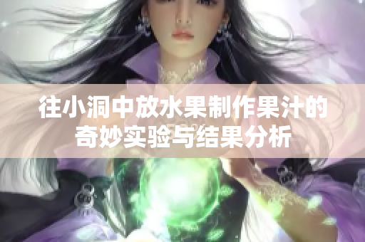 往小洞中放水果制作果汁的奇妙实验与结果分析