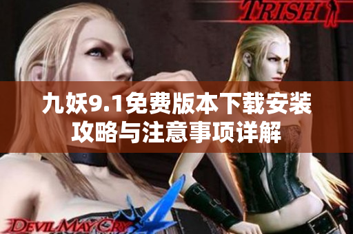 九妖9.1免费版本下载安装攻略与注意事项详解