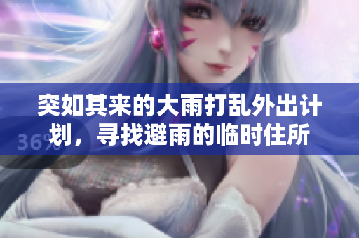 突如其来的大雨打乱外出计划，寻找避雨的临时住所