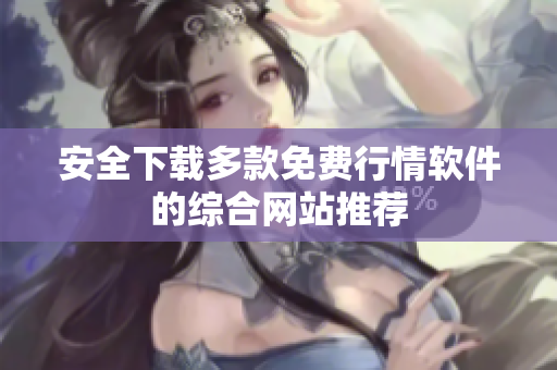 安全下载多款免费行情软件的综合网站推荐