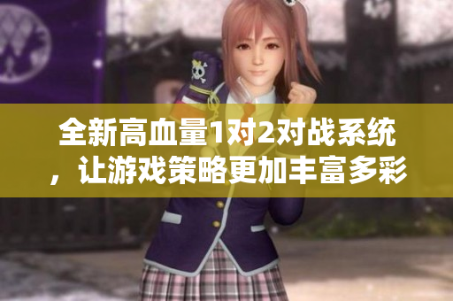 全新高血量1对2对战系统，让游戏策略更加丰富多彩