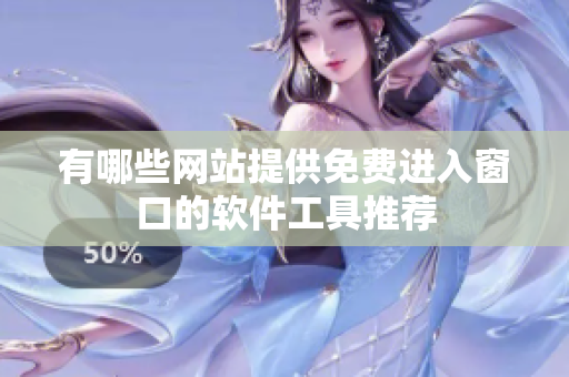 有哪些网站提供免费进入窗口的软件工具推荐