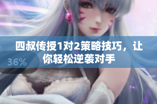 四叔传授1对2策略技巧，让你轻松逆袭对手