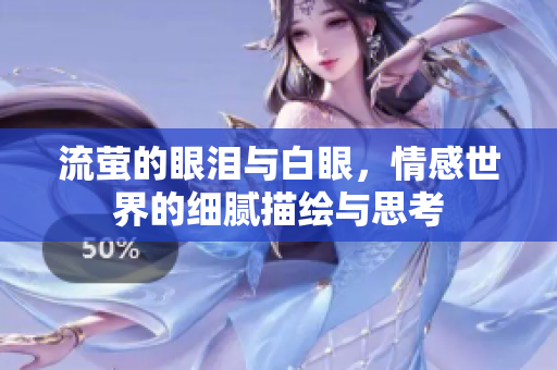 流萤的眼泪与白眼，情感世界的细腻描绘与思考