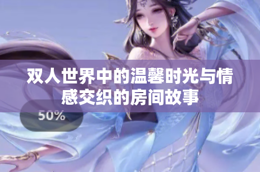 双人世界中的温馨时光与情感交织的房间故事