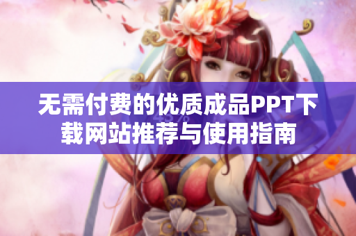 无需付费的优质成品PPT下载网站推荐与使用指南