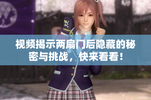 视频揭示两扇门后隐藏的秘密与挑战，快来看看！