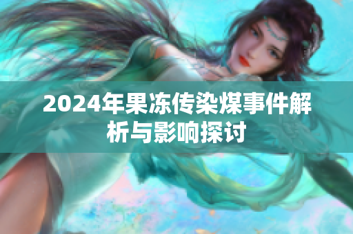2024年果冻传染煤事件解析与影响探讨