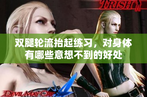 双腿轮流抬起练习，对身体有哪些意想不到的好处