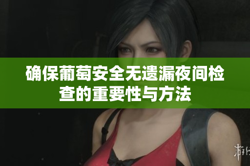 确保葡萄安全无遗漏夜间检查的重要性与方法