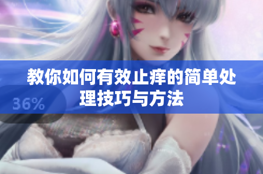 教你如何有效止痒的简单处理技巧与方法