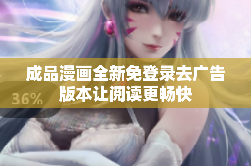 成品漫画全新免登录去广告版本让阅读更畅快