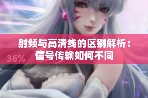 射频与高清线的区别解析：信号传输如何不同