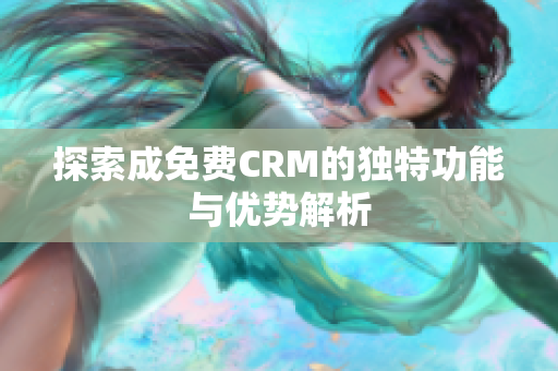 探索成免费CRM的独特功能与优势解析